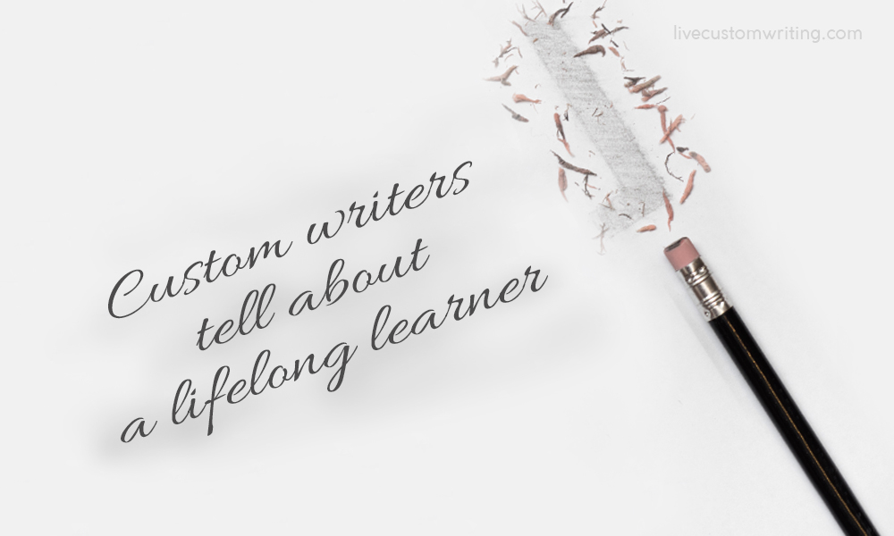 Custom writers tell about a lifelong learner